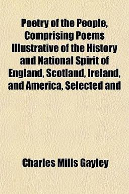 Poetry of the People, Comprising Poems Illustrative of the History and National Spirit of England, Scotland, Ireland, and America, Selected And Poetry of the People, Comprising Poems Illustrative of the History and National Spirit of England, Scotland, Ireland, and America, Selected And