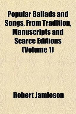 Popular Ballads and Songs, from Tradition, Manuscripts and Scarce Editions