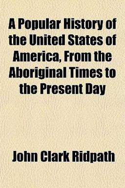 A Popular History of the United States of America, from the Aboriginal Times to the Present Day