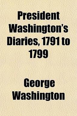 President Washington's Diaries, 1791 To 1799
