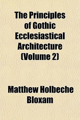 The Principles of Gothic Ecclesiastical Architecture