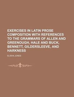 Exercises in Latin Prose Composition with References to the Grammars of Allen and Greenough, Hale and Buck, Bennett, Gildersleeve, and Harkness