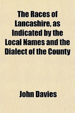 The Races of Lancashire, As Indicated by the Local Names and the Dialect of the County