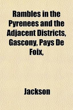 Rambles in the Pyrenees and the Adjacent Districts, Gascony, Pays de Foix