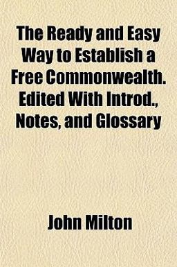 The Ready and Easy Way to Establish a Free Commonwealth Edited with Introd , Notes, and Glossary