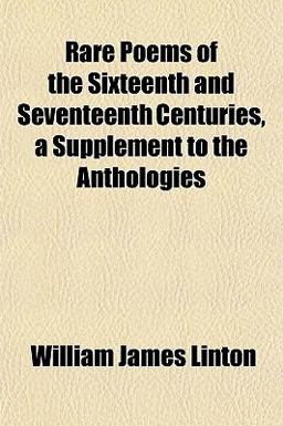 Rare Poems of the Sixteenth and Seventeenth Centuries, a Supplement to the Anthologies