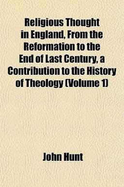 Religious Thought in England, from the Reformation to the End of Last Century, a Contribution to the History of Theology