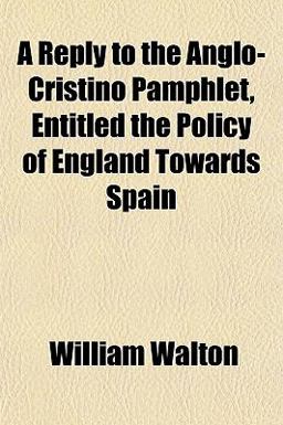 A Reply to the Anglo-Cristino Pamphlet, Entitled the Policy of England Towards Spain