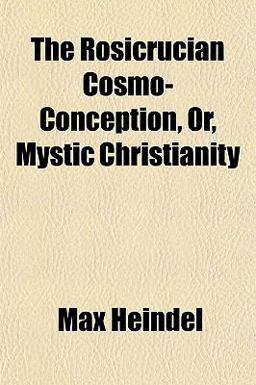 The Rosicrucian Cosmo-Conception, or, Mystic Christianity