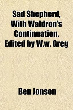 Sad Shepherd, with Waldron's Continuation Edited by W W Greg