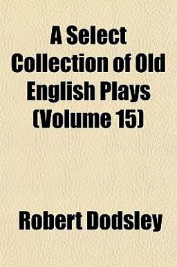 A Select Collection of Old English Plays