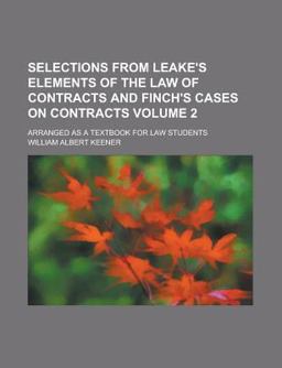 Selections from Leake's Elements of the Law of Contracts and Finch's Cases on Contracts