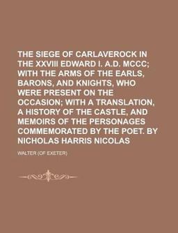 The Siege of Carlaverock in the Xxviii Edward I a D Mccc