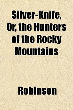 Silver-Knife, or, the Hunters of the Rocky Mountains
