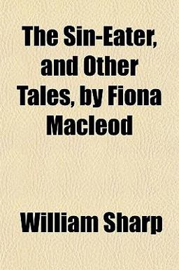 The Sin-Eater, and Other Tales by Fiona MacLeod