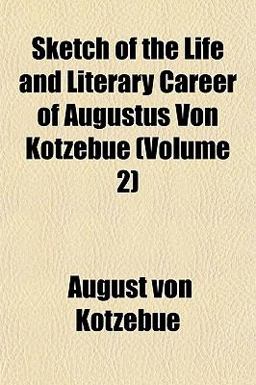 Sketch of the Life and Literary Career of Augustus Von Kotzebue