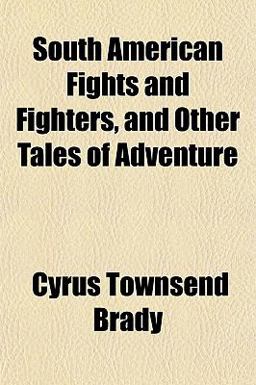 South American Fights and Fighters, and Other Tales of Adventure