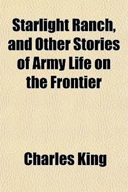 Starlight Ranch, and Other Stories of Army Life on the Frontier Starlight Ranch, and Other Stories of Army Life on the Frontier