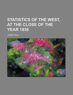 Statistics of the West, at the Close of the Year 1836