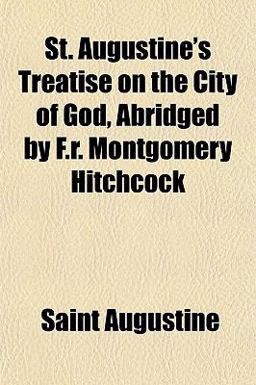 St Augustine's Treatise on the City of God, Abridged by F R Montgomery Hitchcock