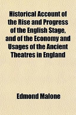 Historical Account of the Rise and Progress of the English Stage, and of the Economy and Usages of the Ancient Theatres in England Historical Account of the Rise and Progress of the English Stage, and of the Economy and Usages of the Ancient Theatres in England