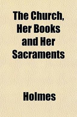 The Church, Her Books and Her Sacraments The Church, Her Books and Her Sacraments