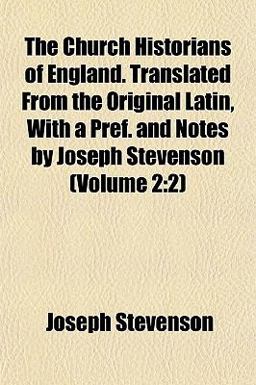 The Church Historians of England Translated from the Original Latin, with a Pref and Notes by Joseph Stevenson (Volume The Church Historians of England Translated from the Original Latin, with a Pref and Notes by Joseph Stevenson (Volume