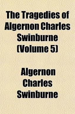 The Tragedies of Algernon Charles Swinburne