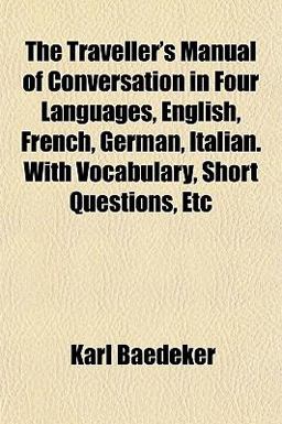 The Traveller's Manual of Conversation in Four Languages, English, French, German, Italian with Vocabulary, Short Questions, Etc