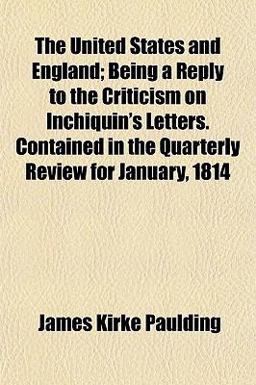 The United States and England; Being a Reply to the Criticism on Inchiquin's Letters Contained in the Quarterly Review for January 1814 The United States and England; Being a Reply to the Criticism on Inchiquin's Letters Contained in the Quarterly Review for January 1814