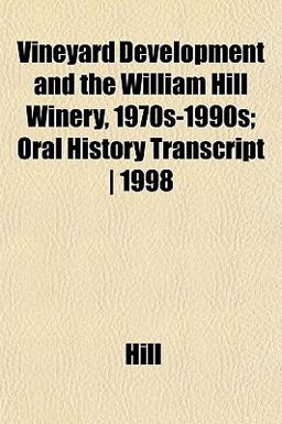 Vineyard Development and the William Hill Winery, 1970s-1990s; Oral History Transcript, 1998 Vineyard Development and the William Hill Winery, 1970s-1990s; Oral History Transcript, 1998