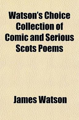 Watson's Choice Collection of Comic and Serious Scots Poems Watson's Choice Collection of Comic and Serious Scots Poems