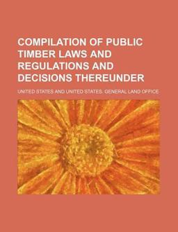 Compilation of Public Timber Laws and Regulations and Decisions Thereunder