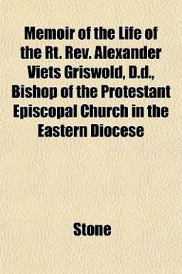 Memoir of the Life of the Rt Rev Alexander Viets Griswold, D D , Bishop of the Protestant Episcopal Church in the Eastern Diocese
