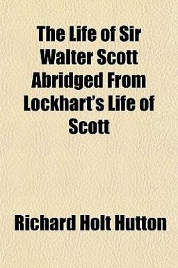 The Life of Sir Walter Scott Abridged from Lockhart's Life of Scott