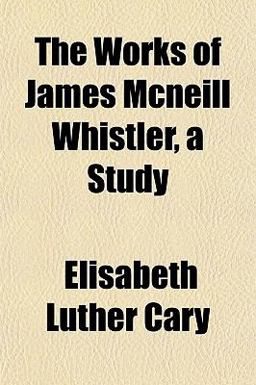 The Works of James Mcneill Whistler, a Study The Works of James Mcneill Whistler, a Study