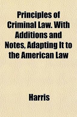 Principles of Criminal Law with Additions and Notes, Adapting It to the American Law