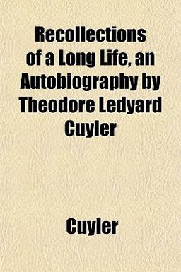 Recollections of a Long Life, an Autobiography by Theodore Ledyard Cuyler