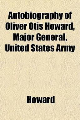 Autobiography of Oliver Otis Howard, Major General, United States Army