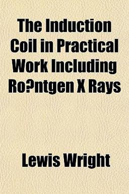 The Induction Coil in Practical Work Including Ro¨Ntgen X Rays