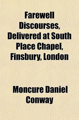 Farewell Discourses, Delivered at South Place Chapel, Finsbury, London