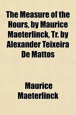 The Measure of the Hours, by Maurice Maeterlinck, Tr by Alexander Teixeira de Mattos