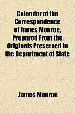 Calendar of the Correspondence of James Monroe, Prepared from the Originals Preserved in the Department of State