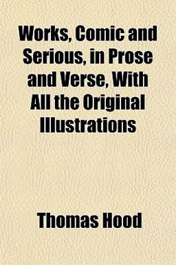 Works, Comic and Serious, in Prose and Verse, with All the Original Illustrations