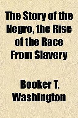 The Story of the Negro, the Rise of the Race from Slavery