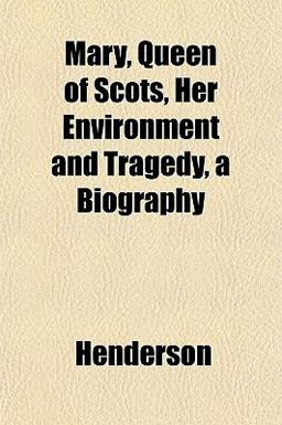 Mary, Queen of Scots, Her Environment and Tragedy, a Biography