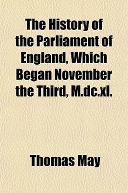 The History of the Parliament of England, Which Began November the Third, M Dc Xl
