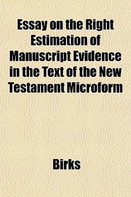 Essay on the Right Estimation of Manuscript Evidence in the Text of the New Testament Microform Essay on the Right Estimation of Manuscript Evidence in the Text of the New Testament Microform