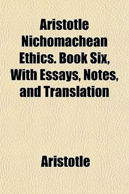 Aristotle Nichomachean Ethics Book Six, with Essays, Notes, and Translation