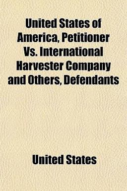 United States of America, Petitioner vs. International Harvester Company and Others, Defendants